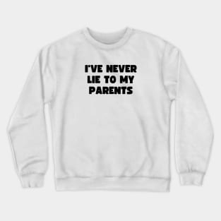 I've never lie to my parents Crewneck Sweatshirt